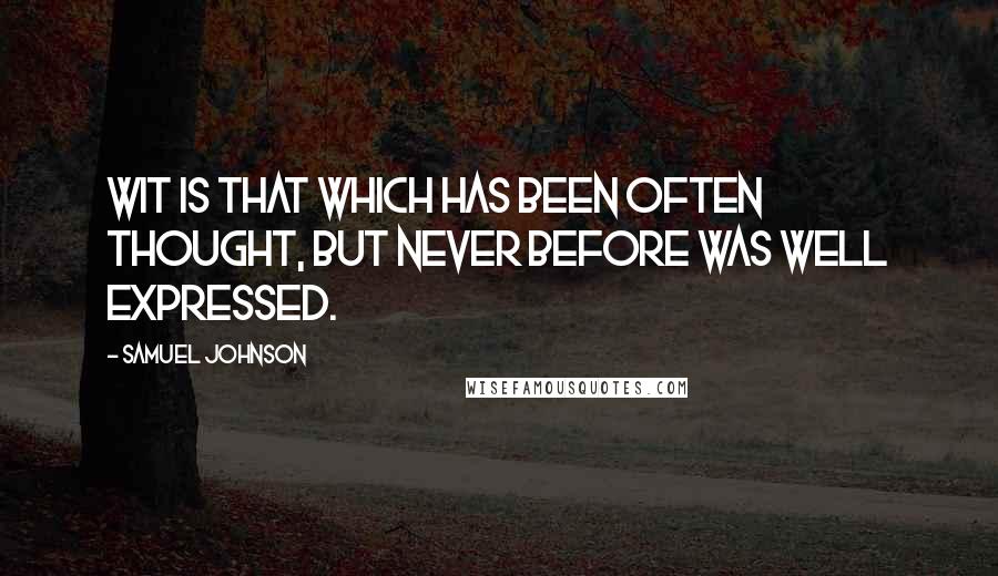 Samuel Johnson Quotes: Wit is that which has been often thought, but never before was well expressed.