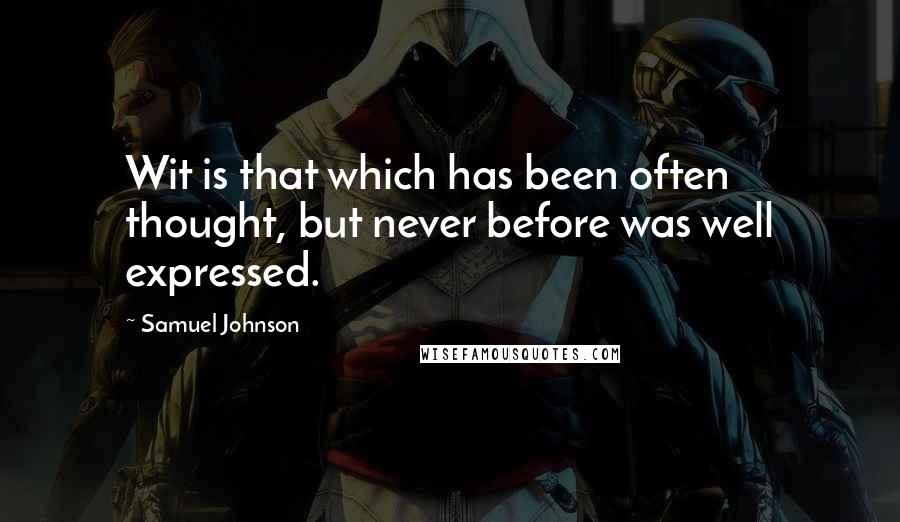 Samuel Johnson Quotes: Wit is that which has been often thought, but never before was well expressed.