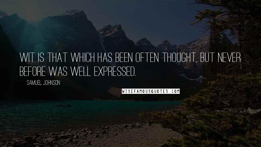 Samuel Johnson Quotes: Wit is that which has been often thought, but never before was well expressed.