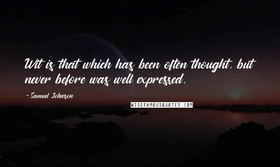 Samuel Johnson Quotes: Wit is that which has been often thought, but never before was well expressed.