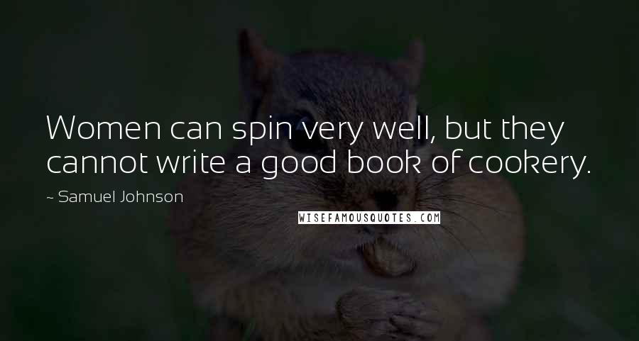 Samuel Johnson Quotes: Women can spin very well, but they cannot write a good book of cookery.