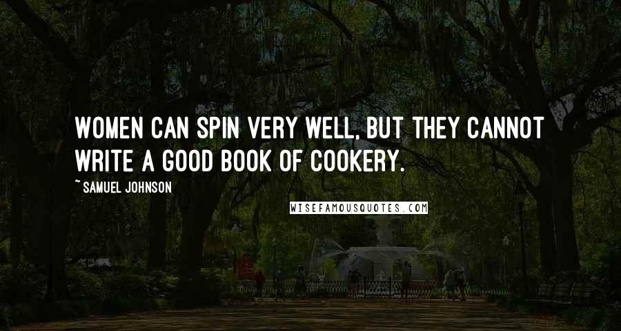 Samuel Johnson Quotes: Women can spin very well, but they cannot write a good book of cookery.