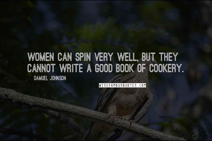 Samuel Johnson Quotes: Women can spin very well, but they cannot write a good book of cookery.