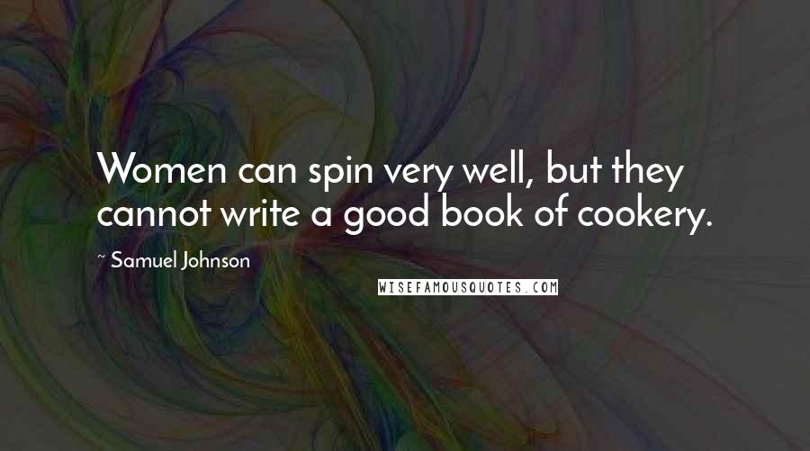 Samuel Johnson Quotes: Women can spin very well, but they cannot write a good book of cookery.