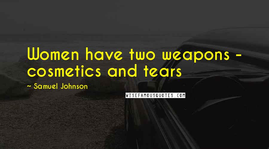 Samuel Johnson Quotes: Women have two weapons - cosmetics and tears