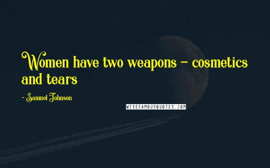 Samuel Johnson Quotes: Women have two weapons - cosmetics and tears