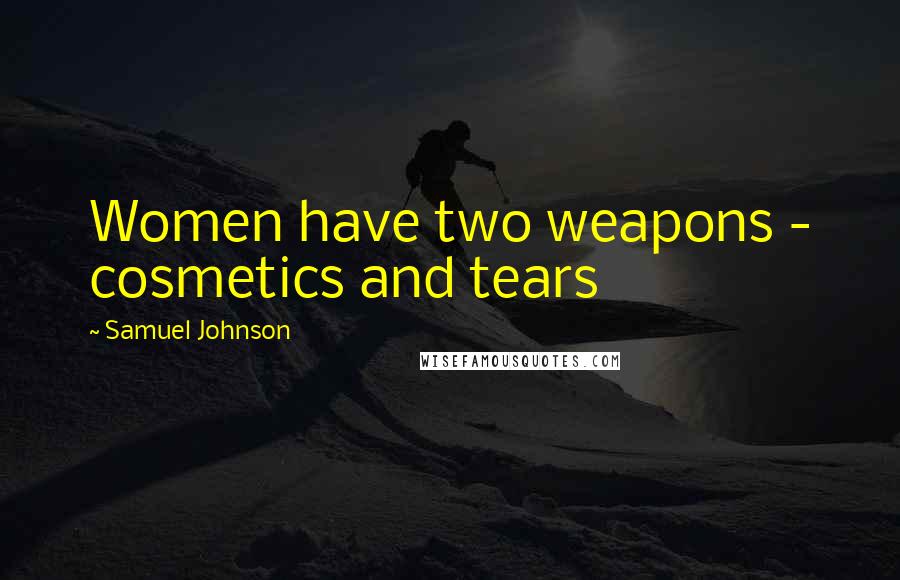 Samuel Johnson Quotes: Women have two weapons - cosmetics and tears