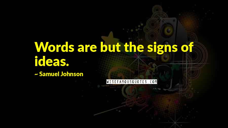 Samuel Johnson Quotes: Words are but the signs of ideas.