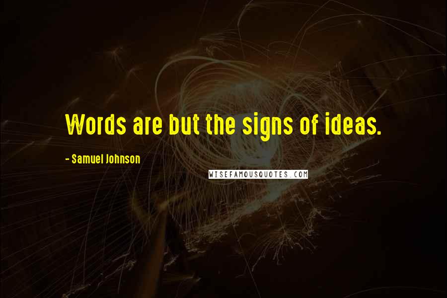 Samuel Johnson Quotes: Words are but the signs of ideas.