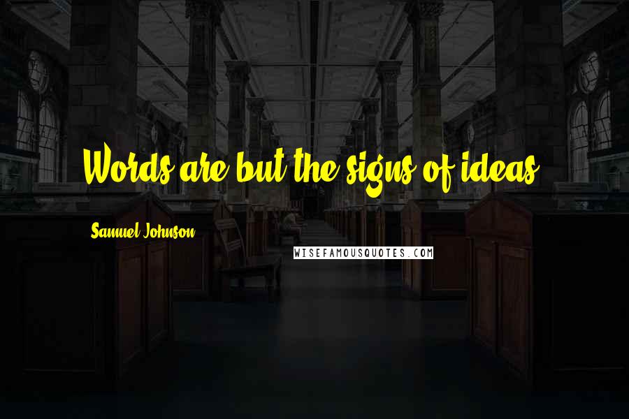 Samuel Johnson Quotes: Words are but the signs of ideas.