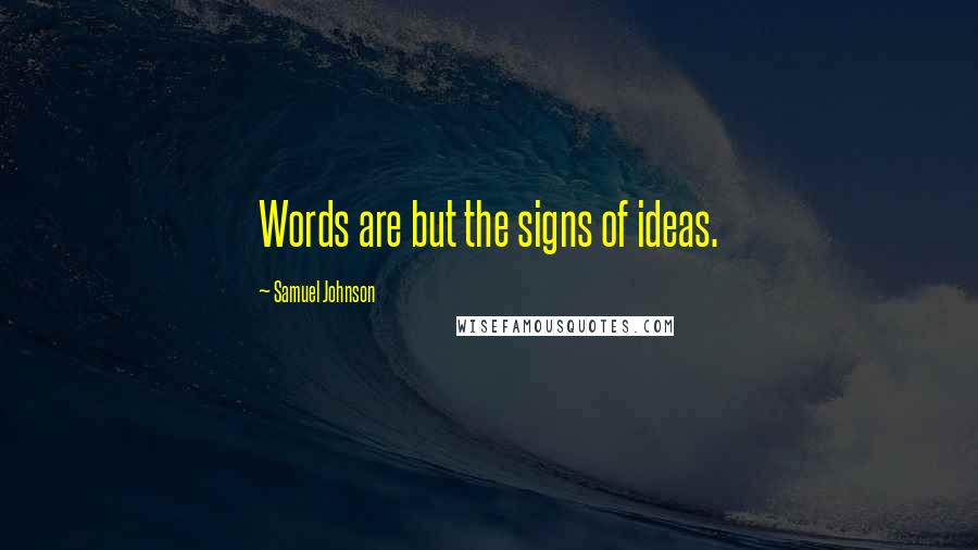 Samuel Johnson Quotes: Words are but the signs of ideas.