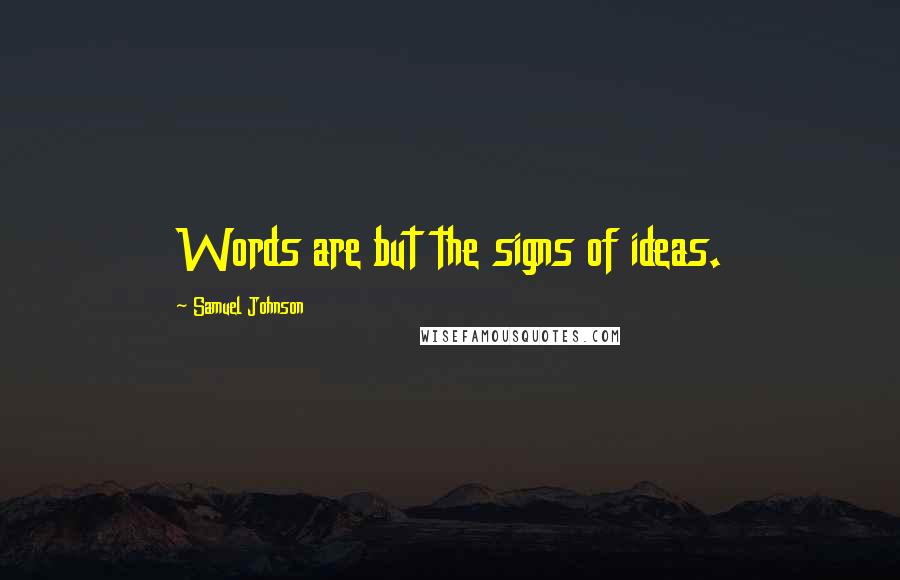 Samuel Johnson Quotes: Words are but the signs of ideas.