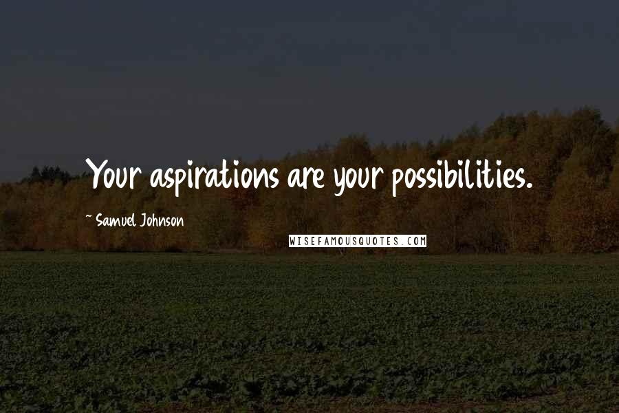 Samuel Johnson Quotes: Your aspirations are your possibilities.