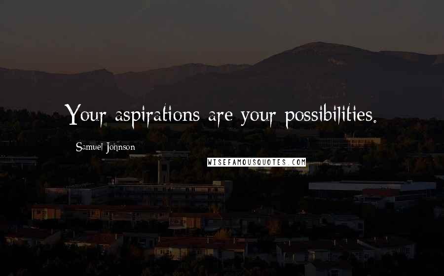 Samuel Johnson Quotes: Your aspirations are your possibilities.
