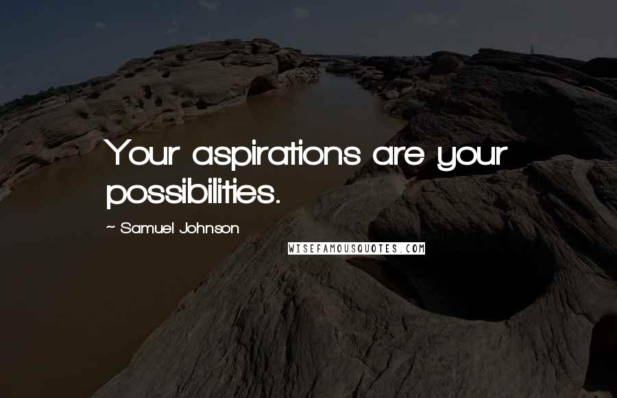 Samuel Johnson Quotes: Your aspirations are your possibilities.