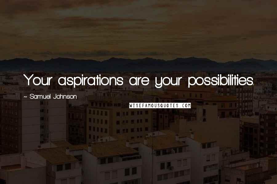 Samuel Johnson Quotes: Your aspirations are your possibilities.