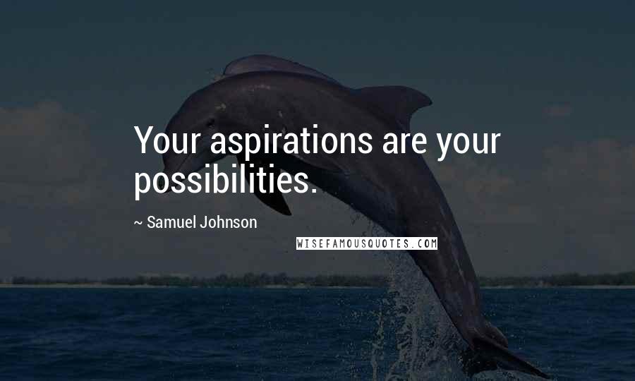 Samuel Johnson Quotes: Your aspirations are your possibilities.