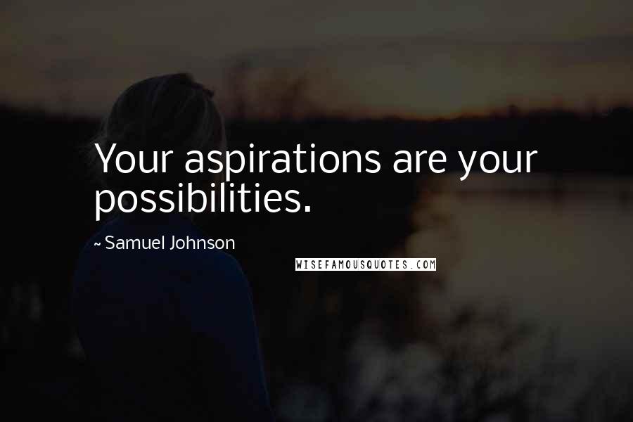 Samuel Johnson Quotes: Your aspirations are your possibilities.