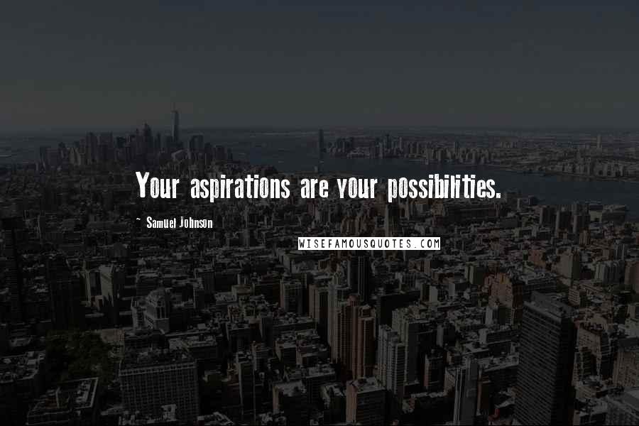 Samuel Johnson Quotes: Your aspirations are your possibilities.