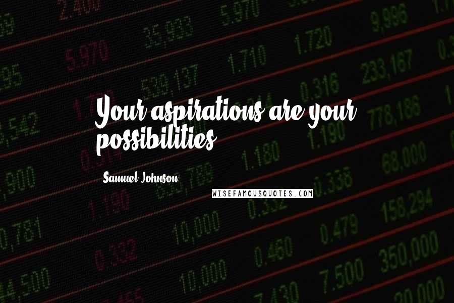 Samuel Johnson Quotes: Your aspirations are your possibilities.