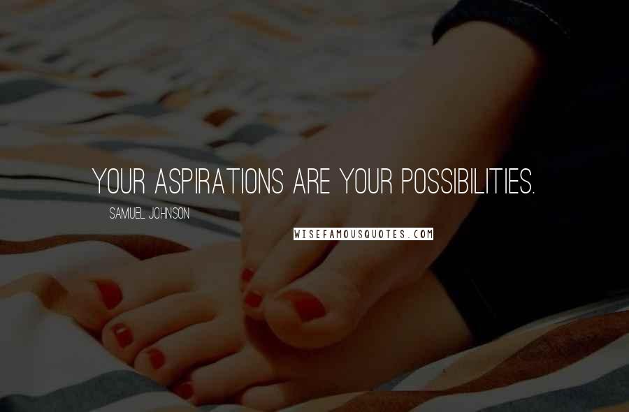 Samuel Johnson Quotes: Your aspirations are your possibilities.