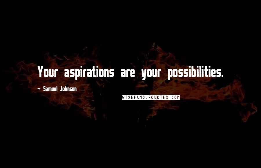 Samuel Johnson Quotes: Your aspirations are your possibilities.