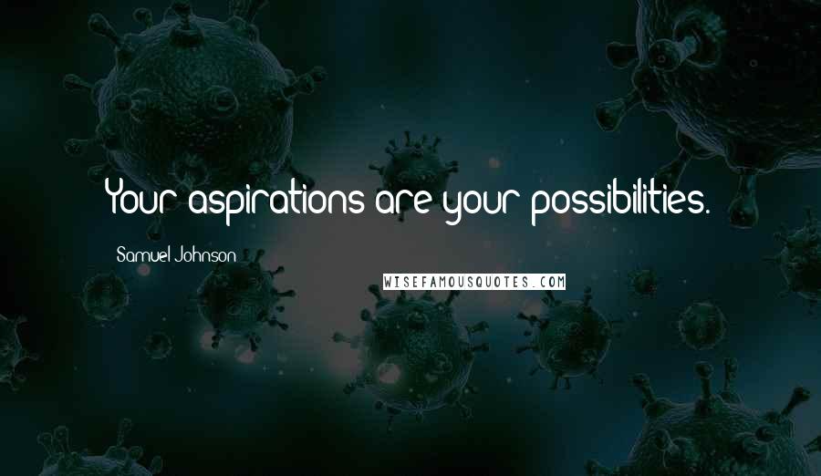 Samuel Johnson Quotes: Your aspirations are your possibilities.