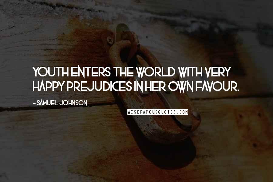 Samuel Johnson Quotes: Youth enters the world with very happy prejudices in her own favour.