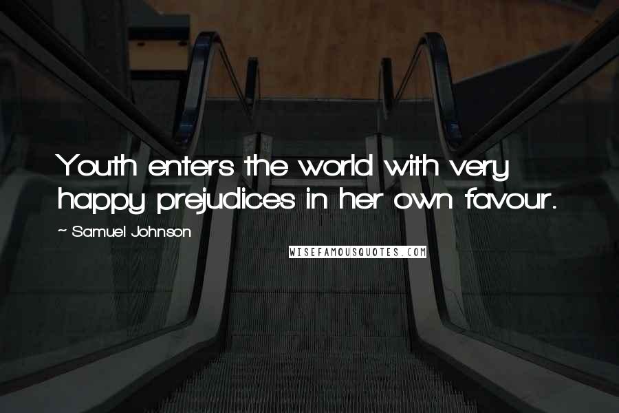 Samuel Johnson Quotes: Youth enters the world with very happy prejudices in her own favour.