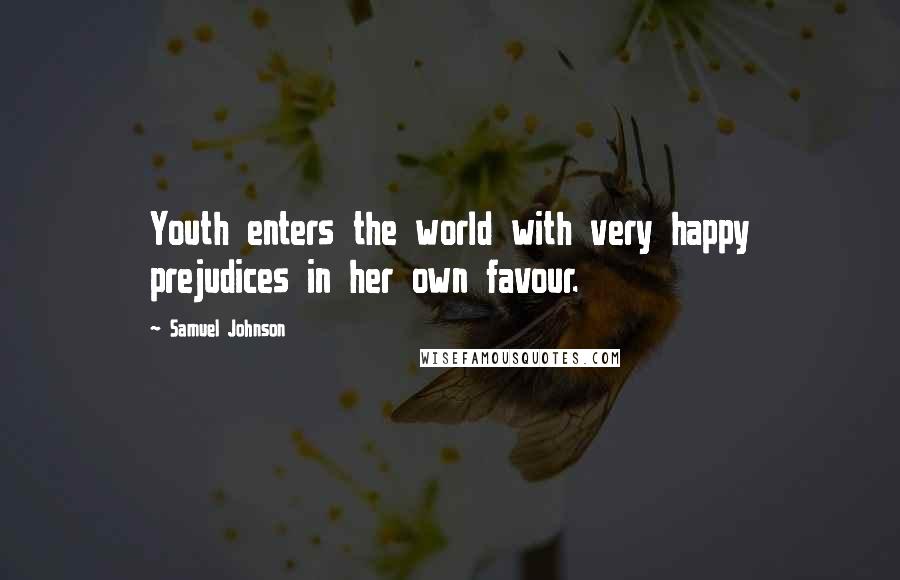 Samuel Johnson Quotes: Youth enters the world with very happy prejudices in her own favour.