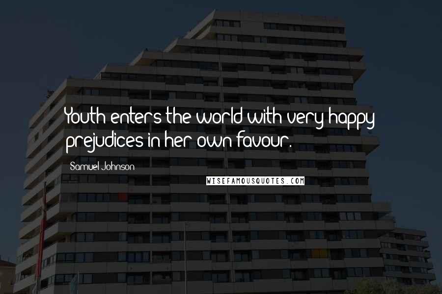 Samuel Johnson Quotes: Youth enters the world with very happy prejudices in her own favour.