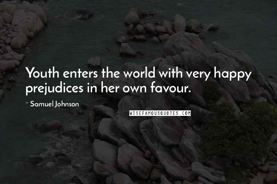 Samuel Johnson Quotes: Youth enters the world with very happy prejudices in her own favour.
