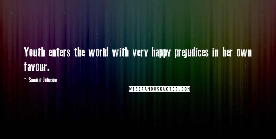 Samuel Johnson Quotes: Youth enters the world with very happy prejudices in her own favour.