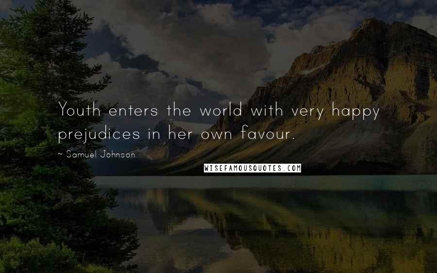 Samuel Johnson Quotes: Youth enters the world with very happy prejudices in her own favour.