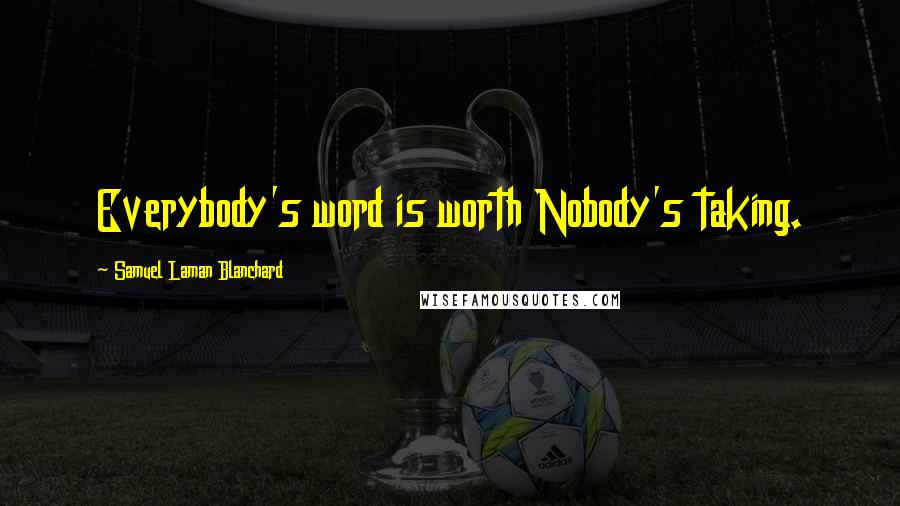 Samuel Laman Blanchard Quotes: Everybody's word is worth Nobody's taking.