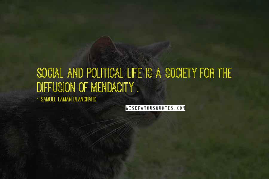 Samuel Laman Blanchard Quotes: Social and political life is a Society for the Diffusion of Mendacity .