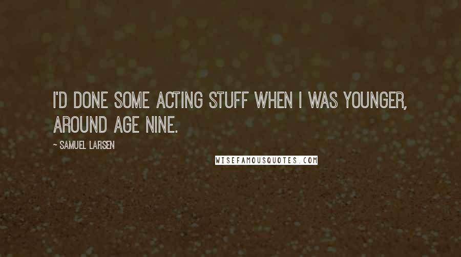 Samuel Larsen Quotes: I'd done some acting stuff when I was younger, around age nine.