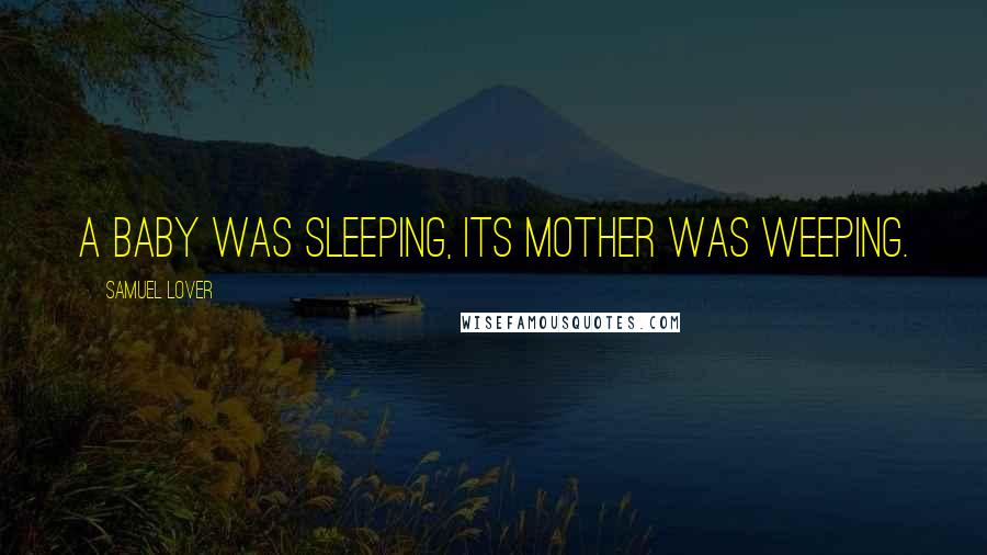 Samuel Lover Quotes: A baby was sleeping, Its mother was weeping.
