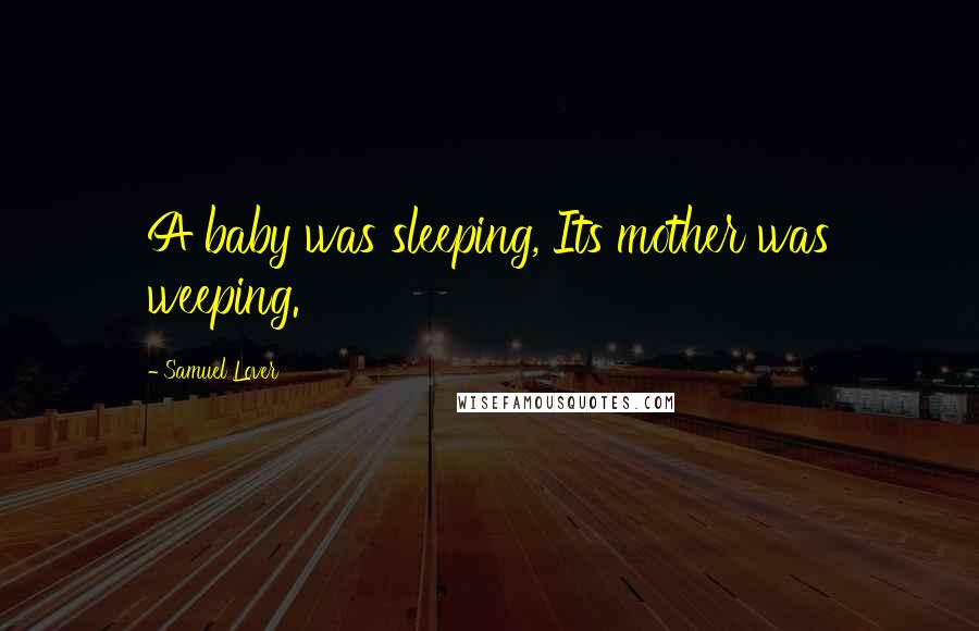 Samuel Lover Quotes: A baby was sleeping, Its mother was weeping.