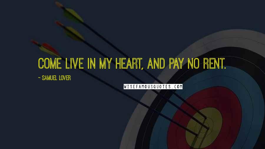 Samuel Lover Quotes: Come live in my heart, and pay no rent.