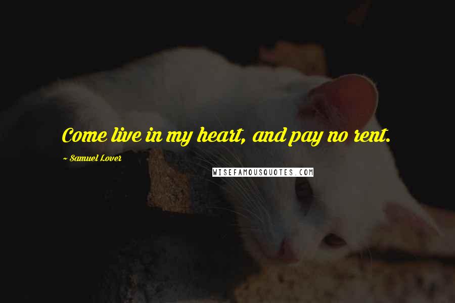 Samuel Lover Quotes: Come live in my heart, and pay no rent.