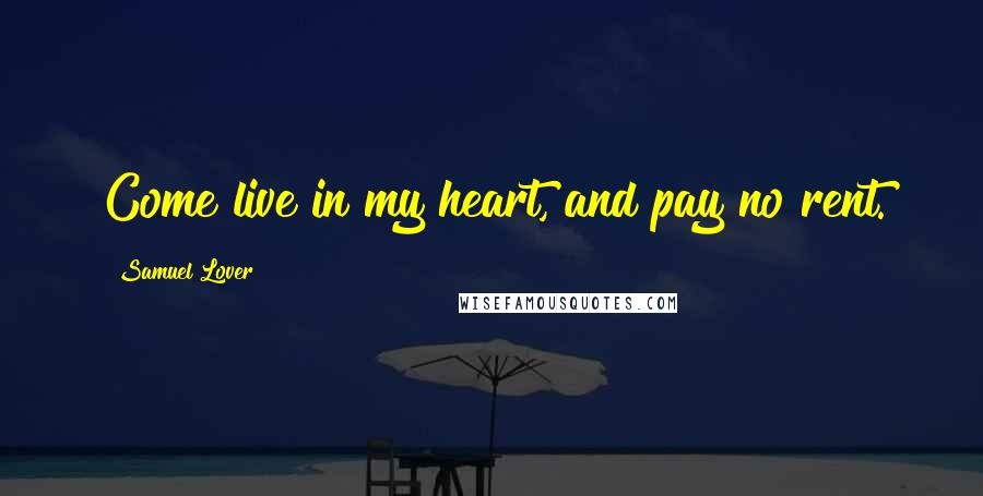 Samuel Lover Quotes: Come live in my heart, and pay no rent.