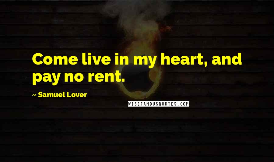 Samuel Lover Quotes: Come live in my heart, and pay no rent.