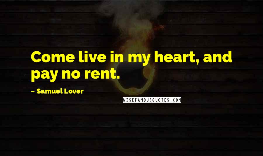 Samuel Lover Quotes: Come live in my heart, and pay no rent.