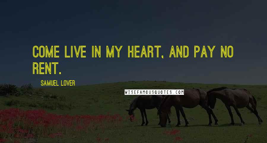 Samuel Lover Quotes: Come live in my heart, and pay no rent.