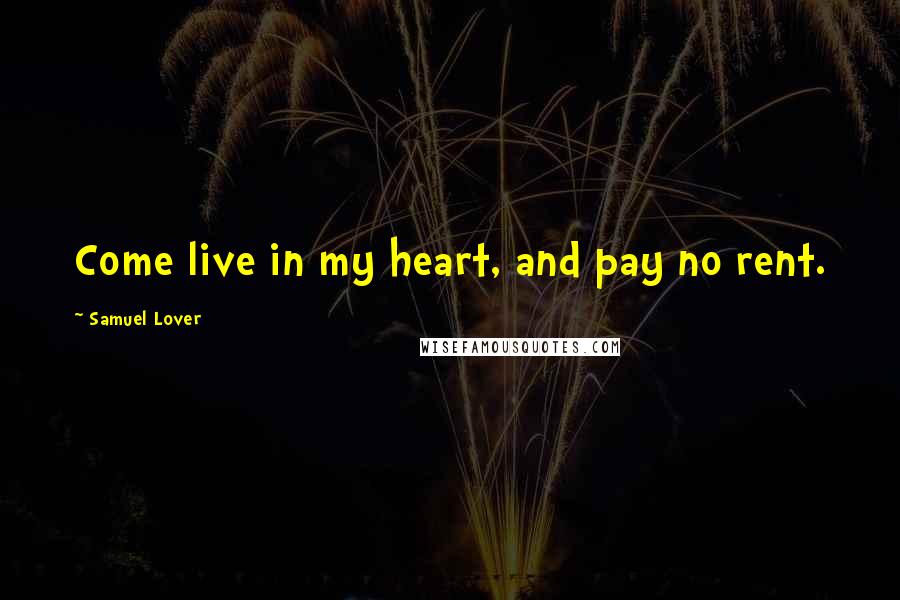 Samuel Lover Quotes: Come live in my heart, and pay no rent.