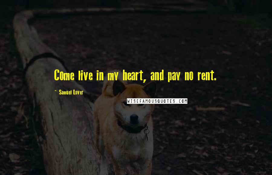 Samuel Lover Quotes: Come live in my heart, and pay no rent.