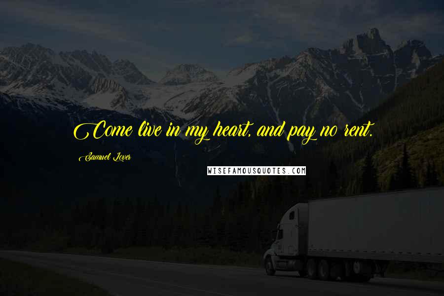 Samuel Lover Quotes: Come live in my heart, and pay no rent.