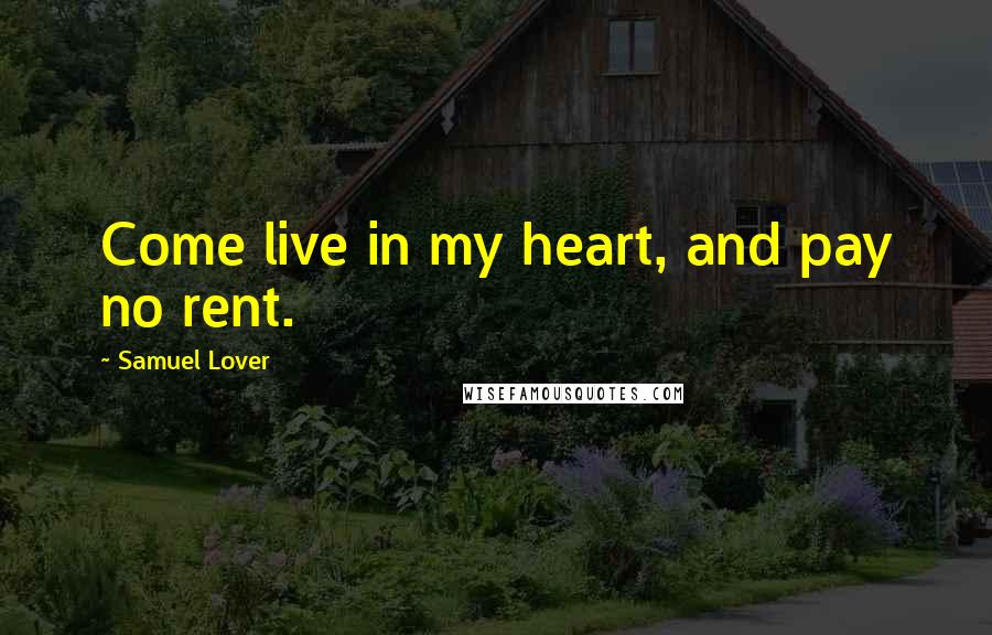 Samuel Lover Quotes: Come live in my heart, and pay no rent.