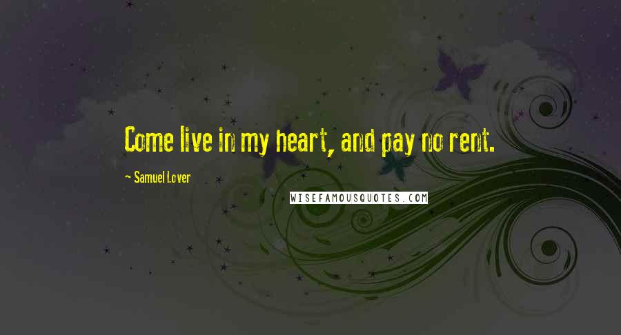 Samuel Lover Quotes: Come live in my heart, and pay no rent.